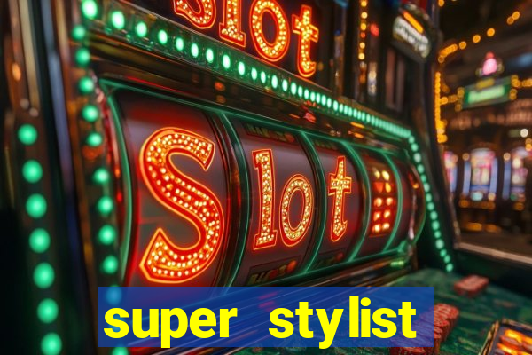super stylist dinheiro e diamante infinito 2024